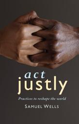 Icon image Act Justly: Practices to Reshape the World