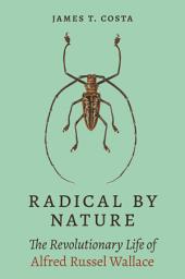 Icon image Radical by Nature: The Revolutionary Life of Alfred Russel Wallace