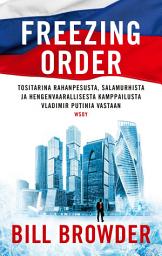 Icon image Freezing order: Tositarina rahanpesusta, salamurhista ja hengenvaarallisesta kamppailusta Vladimir Putinia vastaan