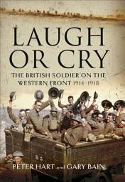 Icon image Laugh or Cry: The British Soldier on the Western Front, 1914–1918