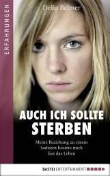 Icon image Auch ich sollte sterben: Meine Beziehung zu einem Sadisten kostete mich fast das Leben