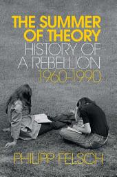 Icon image The Summer of Theory: History of a Rebellion, 1960-1990