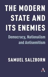 Icon image The Modern State and Its Enemies: Democracy, Nationalism and Antisemitism