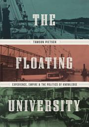 Icon image The Floating University: Experience, Empire, and the Politics of Knowledge