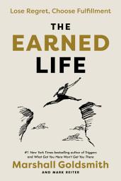Icon image The Earned Life: Lose Regret, Choose Fulfillment