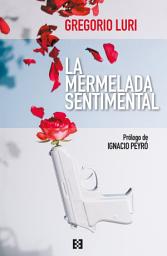 Icon image La mermelada sentimental: Cinco años de artículos en The Objective