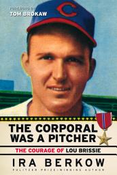 Icon image The Corporal Was a Pitcher: The Courage of Lou Brissie