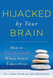 Icon image Hijacked by Your Brain: How to Free Yourself When Stress Takes Over