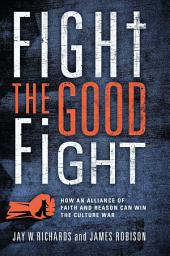 Icon image Fight the Good Fight: How an Alliance of Faith and Reason Can Win the Culture War