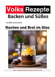 Icon image Volksrezepte Backen und Süßes - Kuchen und Brot im Glas: 30 köstliche Rezepte für Kuchen und Brot im Glas, Ausgabe 2