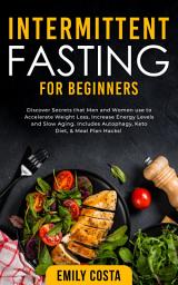 Icon image Intermittent Fasting for Beginners: Discover Secrets that Men and Women use to Accelerate Weight Loss, Increase Energy Levels and Slow Aging. Includes Autophagy, Keto Diet, & Meal Plan Hacks!