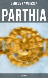 Icon image PARTHIA (Illustrated): Geography of Parthia Proper, The Region, Ethnic Character of the Parthians, Revolts of Bactria and Parthia