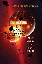 Icon image Unlocking the Moon's Secrets: From Galileo to Giant Impact