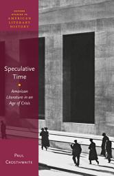 Icon image Speculative Time: American Literature in an Age of Crisis