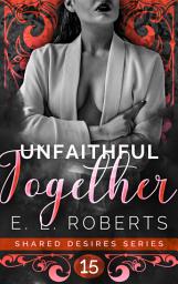 Icon image Unfaithful Together: Connected series of steamy, romantic, short stories