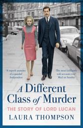 Icon image A Different Class of Murder: The Story of Lord Lucan