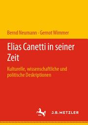 Icon image Elias Canetti in seiner Zeit: Kulturelle, wissenschaftliche und politische Deskriptionen