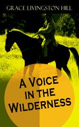 Icon image A Voice in the Wilderness: Western Classic from the Renowned Author of The Enchanted Barn, The Girl from Montana, Flower Brides and The Challengers
