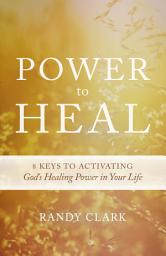 Icon image Power to Heal: Keys to Activating God's Healing Power in Your Life