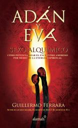 Icon image Adán y Eva. Sexo alquímico: Cómo potencializar el encuentro amoroso por medio de la energía espiritual