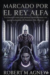 Icon image Marcado por el Rey Alfa: Un romance entre una persona cambiaformas y su pareja rechazada (El Dominio Alfa, libro 15)