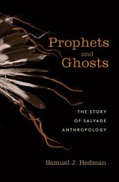 Icon image Prophets and Ghosts: The Story of Salvage Anthropology