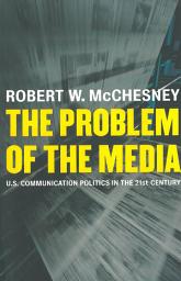 Icon image The Problem of the Media: U.S. Communication Politics in the Twenty-First Century