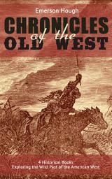 Icon image The Chronicles of the Old West - 4 Historical Books Exploring the Wild Past of the American West (Illustrated): Western Collection, Including The Story of the Cowboy, The Way to the West, The Story of the Outlaw & The Passing of the Frontier