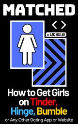 Icon image MATCHED: How to Get Girls on Tinder, Hinge, Bumble, or Any Other Dating App or Website