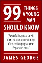 Icon image 99 Things A Young Man Should Know: Powerful Insights That Will Increase Your Understanding of the Challenging Scenarios Life Presents to Us