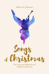 Icon image Songs of Christmas: The Stories and Significance of 20 Well-Loved Carols