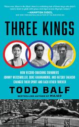 Icon image Three Kings: How Record-Smashing Swimmers Johnny Weissmuller, Duke Kahanamoku, and Katsuo Takaishi Changed Their Sport and Each Other Forever