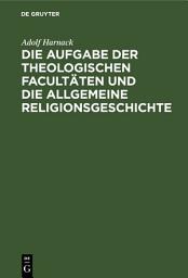 Icon image Die Aufgabe der theologischen Facultäten und die allgemeine Religionsgeschichte: Ausgabe 3
