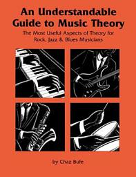 Icon image An Understandable Guide to Music Theory: The Most Useful Aspects of Theory for Rock, Jazz, and Blues Musicians