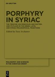 Icon image Porphyry in Syriac: The Treatise ›On Principles and Matter‹ and its Place in the Greek, Latin, and Syriac Philosophical Traditions