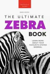 Icon image Zebras The Ultimate Zebra Book: Learn More About Your Favorite Striped Mammal