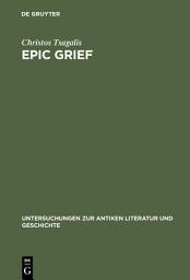 Icon image Epic Grief: Personal Laments in Homer's Iliad