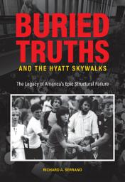 Icon image Buried Truths and the Hyatt Skywalks: The Legacy of America’s Epic Structural Failure