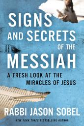 Icon image Signs and Secrets of the Messiah: A Fresh Look at the Miracles of Jesus