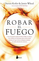 Icon image Robar el fuego: Cómo las grandes empresas de Silicon Valley, los ejércitos y los científicos inconformistas están revolucionando la forma en la que vivimos y trabajamos mediante los estados alterados de conciencia