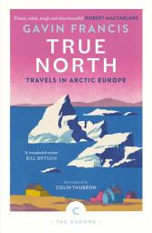 Icon image True North: Travels in Arctic Europe