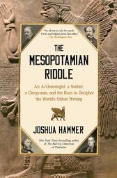 Icon image The Mesopotamian Riddle: An Archaeologist, a Soldier, a Clergyman, and the Race to Decipher the World's Oldest Writing
