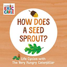 Icon image How Does a Seed Sprout?: Life Cycles with The Very Hungry Caterpillar