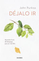 Icon image Déjalo ir: Aprende el arte del desapego para ser más feliz