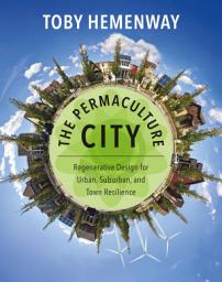 Icon image The Permaculture City: Regenerative Design for Urban, Suburban, and Town Resilience