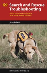 Icon image K9 Search and Rescue Troubleshooting: Practical Solutions to Common Search-Dog Training Problems