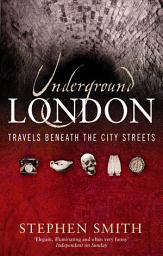 Icon image Underground London: Travels Beneath the City Streets