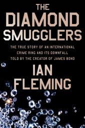 Icon image The Diamond Smugglers: The True Story of an International Crime Ring and Its Downfall, Told by the Creator of James Bond
