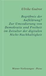 Icon image Begräbnis der Aufklärung?: Zur Umcodierung von Demokratie und Freiheit im Zeitalter der digitalen Nicht-Nachhaltigkeit