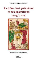 Icon image Le livre des guérisons et des protections magiques: Deux mille ans de croyances